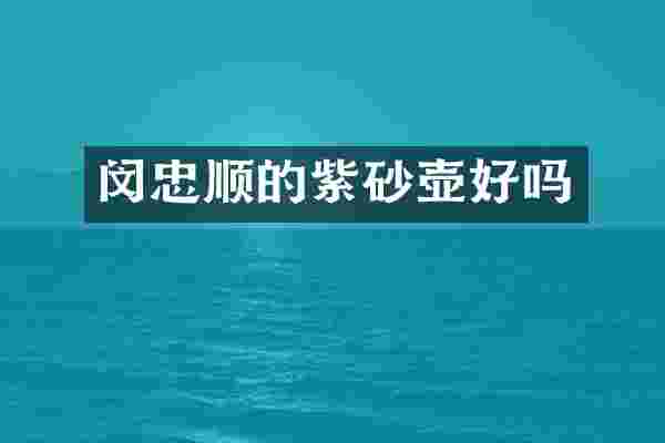 闵忠顺的紫砂壶好吗