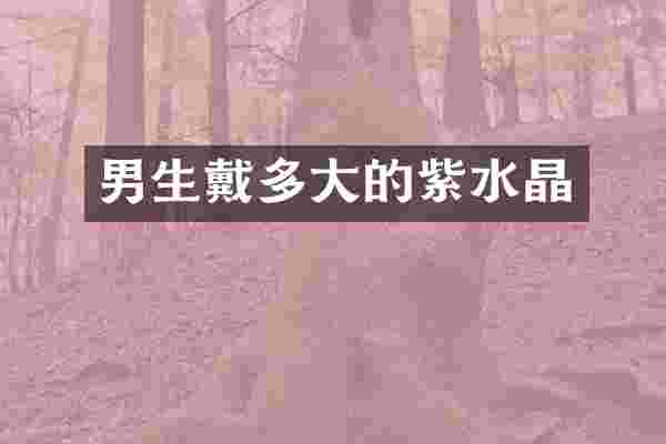 男生戴多大的紫水晶