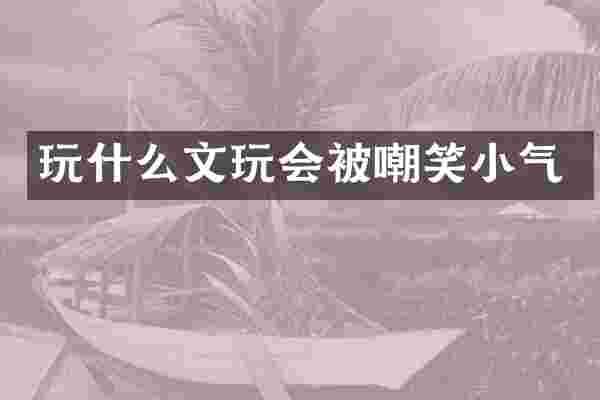 玩什么文玩会被嘲笑小气