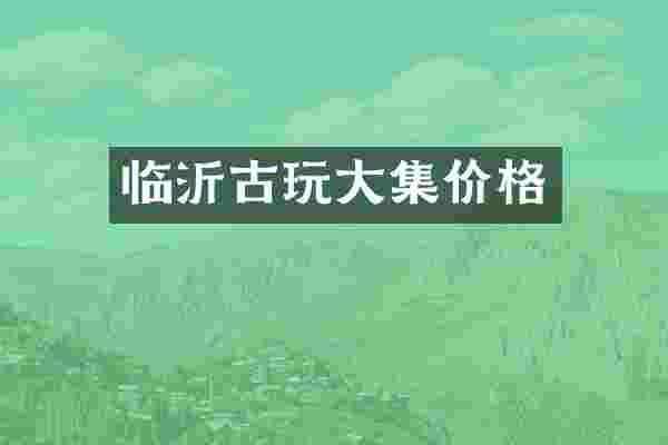 临沂古玩大集价格