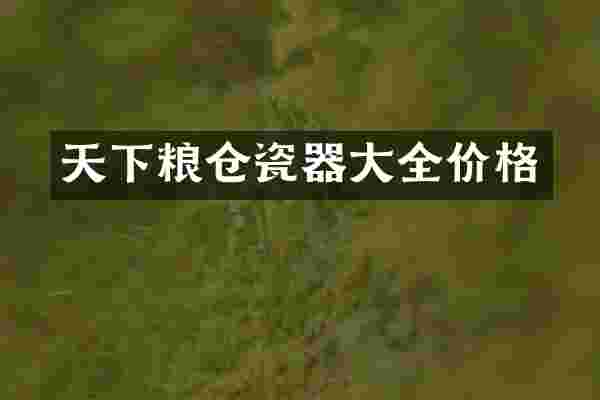 天下粮仓瓷器大全价格
