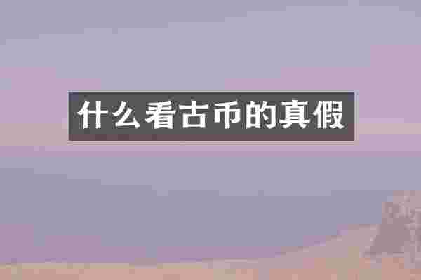 什么看古币的真假