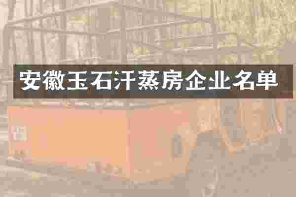 安徽玉石汗蒸房企业名单