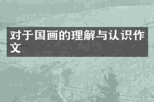 对于国画的理解与认识作文