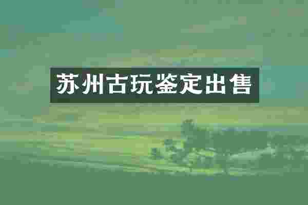 苏州古玩鉴定出售