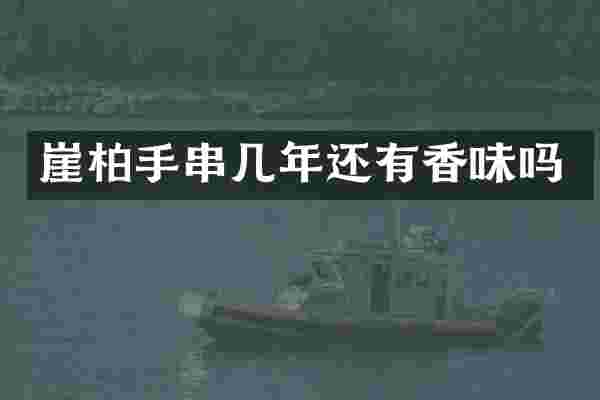 崖柏手串几年还有香味吗
