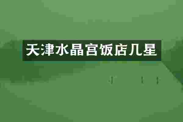 天津水晶宫饭店几星