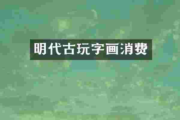 明代古玩字画消费