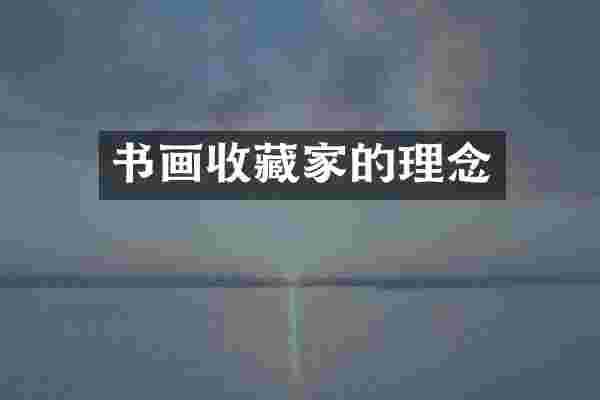 书画收藏家的理念