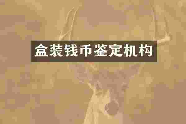 盒装钱币鉴定机构