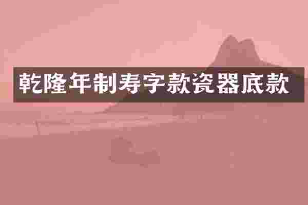 乾隆年制寿字款瓷器底款