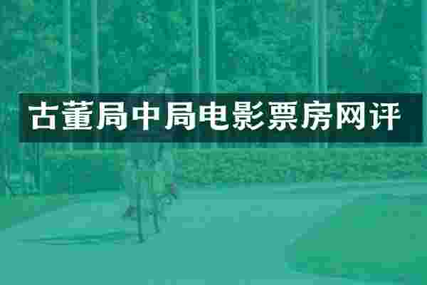 古董局中局电影票房网评