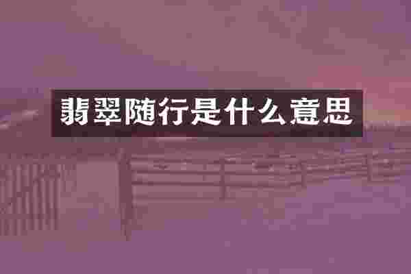 翡翠随行是什么意思