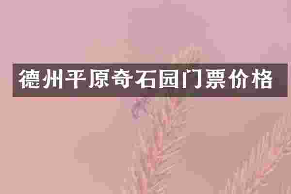 德州平原奇石园门票价格