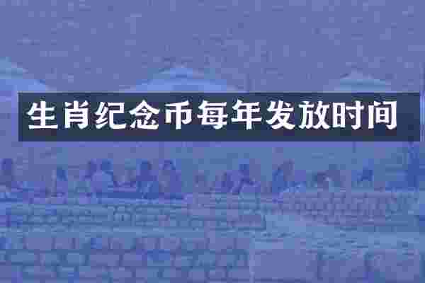 生肖纪念币每年发放时间