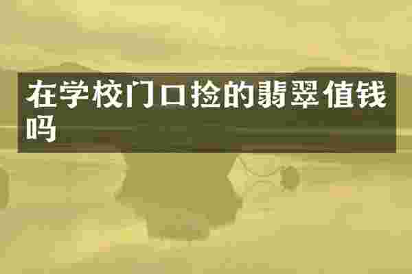 在学校门口捡的翡翠值钱吗