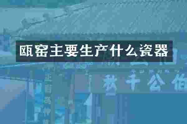 瓯窑主要生产什么瓷器