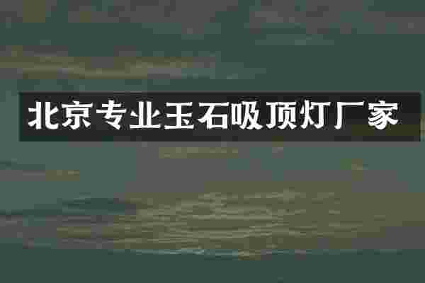 北京专业玉石吸顶灯厂家