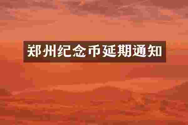 郑州纪念币延期通知