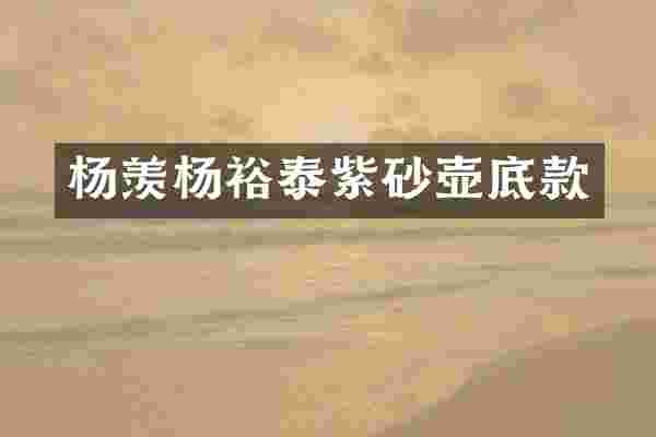 杨羡杨裕泰紫砂壶底款