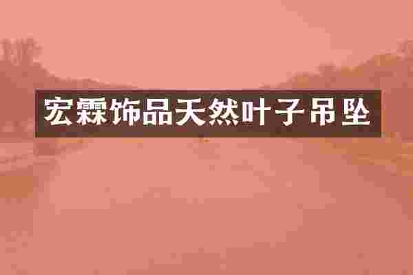 宏霖饰品天然叶子吊坠