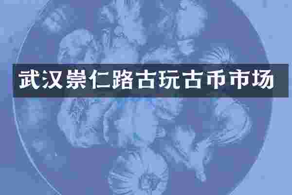 武汉崇仁路古玩古币市场