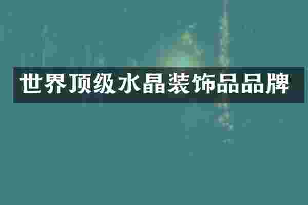 世界顶级水晶装饰品品牌