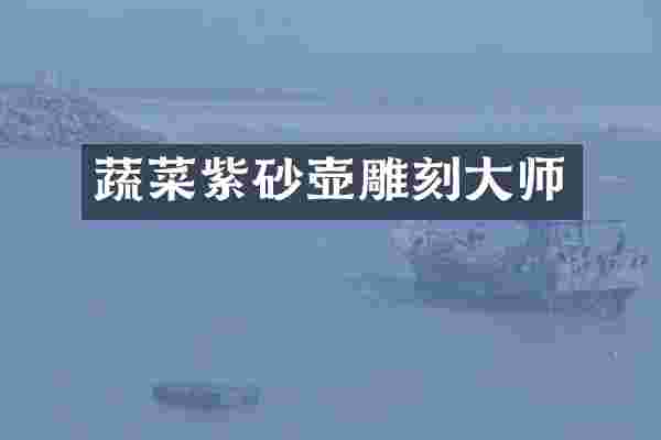 蔬菜紫砂壶雕刻大师