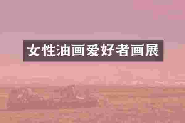 女性油画爱好者画展
