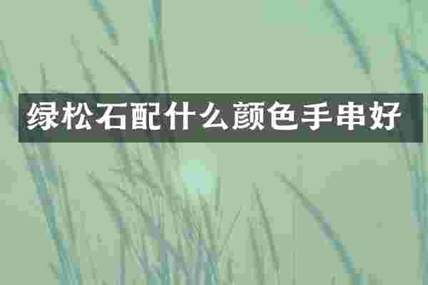 绿松石配什么颜色手串好