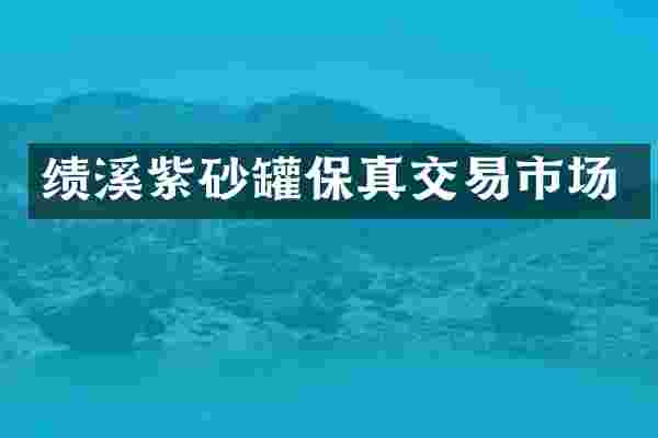 绩溪紫砂罐保真交易市场