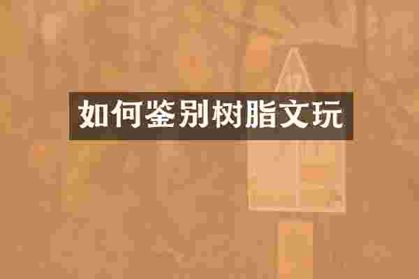 如何鉴别树脂文玩