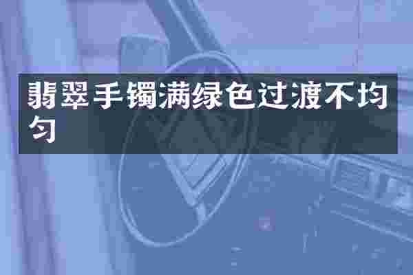 翡翠手镯满绿色过渡不均匀