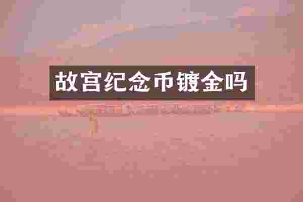 故宫纪念币镀金吗