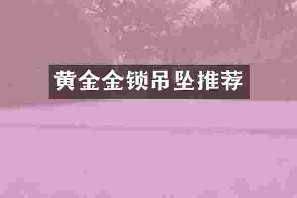 黄金金锁吊坠推荐