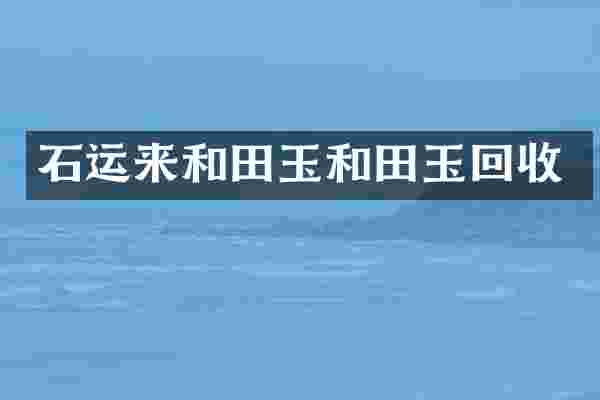 石运来和田玉和田玉回收