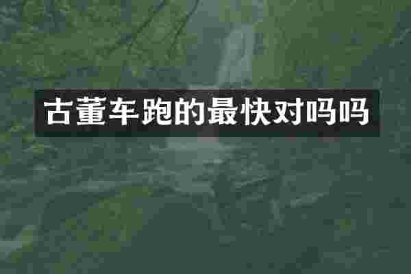 古董车跑的最快对吗吗
