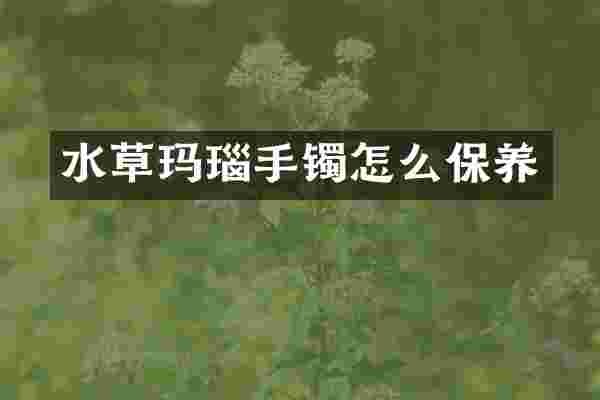 水草玛瑙手镯怎么保养