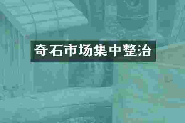 奇石市场集中整治