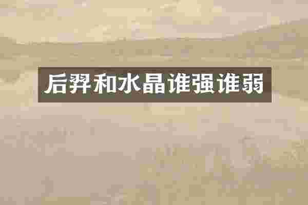 后羿和水晶谁强谁弱