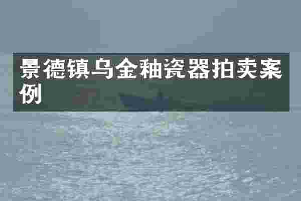 景德镇乌金釉瓷器拍卖案例