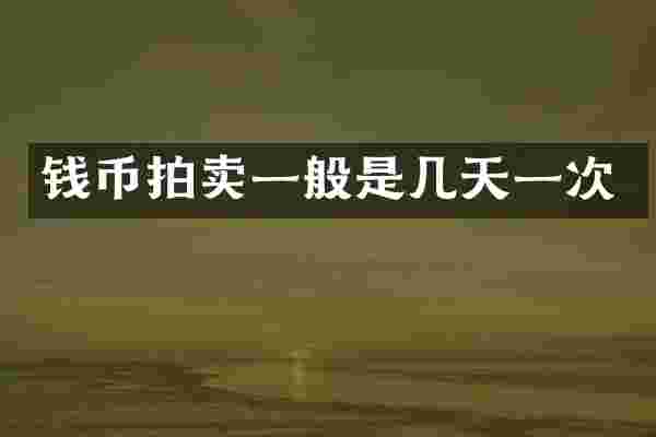 钱币拍卖一般是几天一次