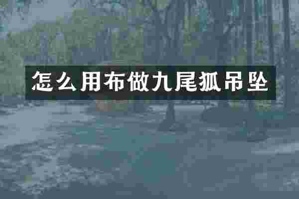 怎么用布做九尾狐吊坠