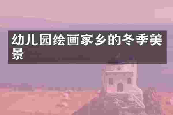 幼儿园绘画家乡的冬季美景