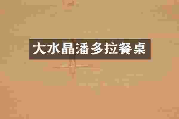 大水晶潘多拉餐桌