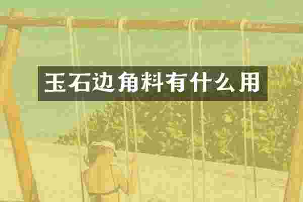 玉石边角料有什么用