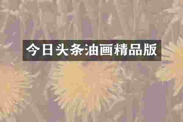 今日头条油画精品版
