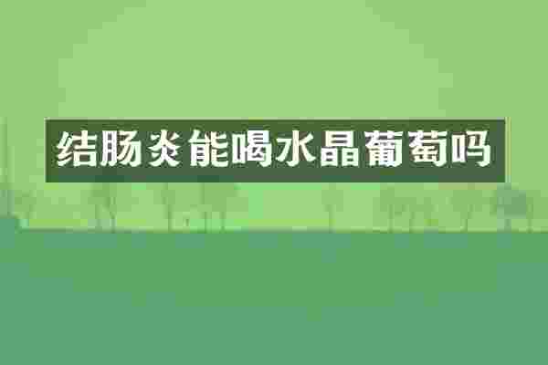 结肠炎能喝水晶葡萄吗