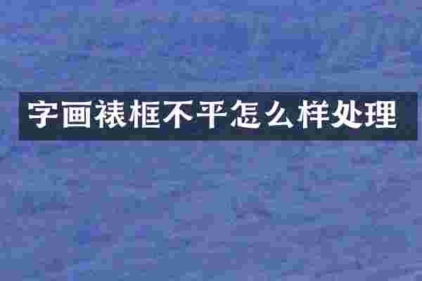 字画裱框不平怎么样处理