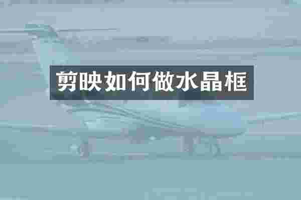 剪映如何做水晶框